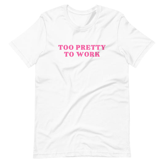 Too Pretty to Work T Shirt
